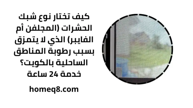 كيف تختار نوع شبك الحشرات (المجلفن أم الفايبر) الذي لا يتمزق بسبب رطوبة المناطق الساحلية بالكويت